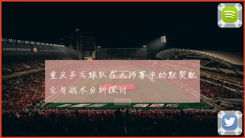 重庆乒乓球队在大师赛中的默契配合与战术分析探讨