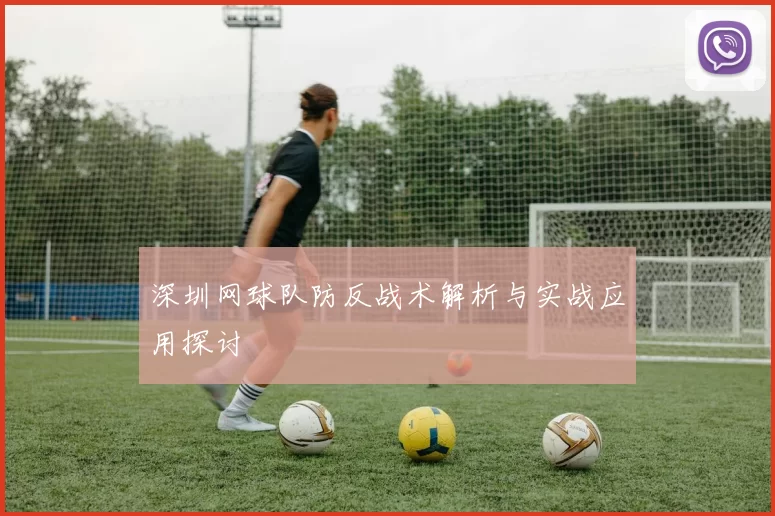 深圳网球队防反战术解析与实战应用探讨